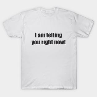I am Telling you Right Now T-Shirt